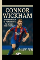 CONNOR WICKHAM: From Prodigy to Powerhouse – The Striker Who Never Quit B0FRG7JQXX Book Cover