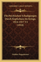 Die Psychischen Schadigungen Durch Kopfschuss Im Kriege, 1914-1917 V2 (1918) 1120459389 Book Cover