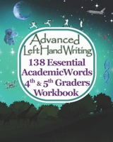 Advanced Left Handwriting, 138 Essential Academic Words, 4th & 5th Grades Workbook: Master vocabulary through learning artistic handwriting. It's fun, ... high-frequency words used across all subjects B08H5859BK Book Cover