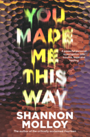 You Made Me This Way: A Powerful Personal Investigation Into Trauma, Hope and Healing from the Author of the Memoir Fourteen 1460761863 Book Cover
