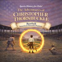 The Adventures of Christopher Thornbuckle: Baseball America's Favorite Pastime B0H21PV8GT Book Cover