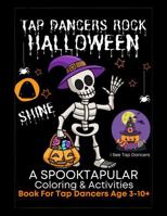 Tap Dancers Rock Halloween: A Spooktapular Coloring and Activities Book for Tap Dancers Age 3-10+ 0985123672 Book Cover
