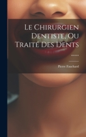 Le Chirurgien Dentiste, Ou Traité Des Dents ...... 1022620746 Book Cover