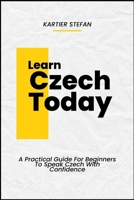 Learn Czech Today: A Practical Guide For Beginners To Speak Czech With Confidence B0DTZ38HKF Book Cover