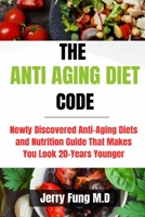 The Anti-Aging Diet Code: Newly Discovered Anti-Aging Diets and Nutrition Guide That Makes You Look 20-Years Younger B098PGK265 Book Cover