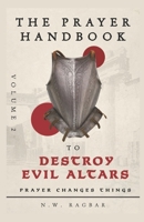 The Prayer Handbook to Destroy Evil Altars (Volume 2): A Strategic Prayer Guide of Powerful Prayers for Dismantling Dark Strongholds, Uprooting Evil Altars and Establishing God’s Dominion B0GP1KG5S2 Book Cover