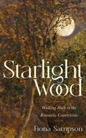Starlight Wood: Walking back to the Romantic Countryside 1472156021 Book Cover