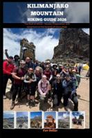 KILIMANJARO MOUNTAIN HIKING GUIDE 2026: The Roof of Africa – Routes, Preparation, and Adventure to the Summit of Uhuru Peak (Destination Insights travel guide) B0G2BSG4HL Book Cover