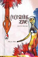 (Re)Making Love: A Sex After Sixty Story 098299317X Book Cover