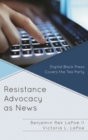 Resistance Advocacy as News: Digital Black Press Covers the Tea Party 1498566871 Book Cover