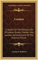 Loudon: a sketch of the military life of Gideon Ernest, Freiherr von Loudon, sometime generalissimo of the Austrian forces 1013974875 Book Cover