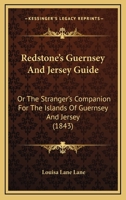 Redstone's Guernsey And Jersey Guide: Or The Stranger's Companion For The Islands Of Guernsey And Jersey 1164898027 Book Cover