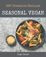 365 Creative Seasonal Vegan Recipes: A Seasonal Vegan Cookbook You Won’t be Able to Put Down B08GLJ3CHZ Book Cover
