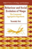 Behaviour and Social Evolution of Wasps: The Communal Aggregation Hypothesis 0198540469 Book Cover