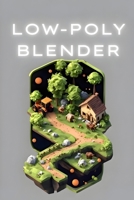 Low Poly 3D Modeling in Blender: A Comprehensive Guide to Creating Stunning Low Poly Art for Games and Animation B0FF59WFVM Book Cover