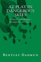 At Play In Dangerous Skies: A Doyle and HIggins Steampunk Adventure 1974503194 Book Cover