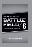 GAME GUIDE OF BATTLE FIELD 6 PHANTOM EDITION: Unlock your victory through tips, tricks and strategies B0FLKBW5P9 Book Cover