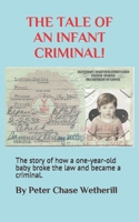 THE TALE OF AN INFANT CRIMINAL!: The story of how a one-year-old baby broke the law and became a criminal. B08TLFVV5K Book Cover
