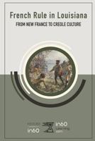 French Rule in Louisiana: From New France to Creole Culture 1718045360 Book Cover