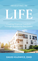 Investing In Life: Creating Financial Freedom through Multifamily Real Estate 1642253979 Book Cover