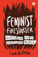 Feminist Firestarter: Activism for an Unravelling World 1915983614 Book Cover