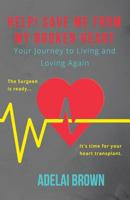 Help! Save Me from My Broken Heart: Your Journey to Living and Loving Again 0692103546 Book Cover