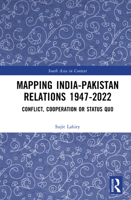 Mapping India-Pakistan Relations 1947-2022: Conflict, Cooperation or Status Quo 1032573929 Book Cover
