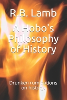 A Hobo's Philosophy of History: Drunken ruminations on history. B08B39QPGT Book Cover