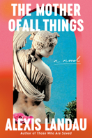 The Mother of All Things: A Novel 0593700791 Book Cover