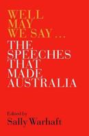 Well May We Say: The Speeches That Made Australia 1863952772 Book Cover