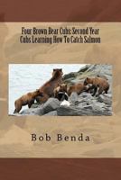 Four Brown Bear Cubs: Second Year Cubs Learning How to Catch Salmon 1519318197 Book Cover