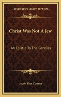 Christ Was Not A Jew: An Epistle To The Gentiles 1164486608 Book Cover