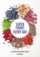 Super Foods Every Day: Recipes Using Kale, Blueberries, Chia Seeds, Cacao, and Other Ingredients that Promote Whole-Body Health 1607749408 Book Cover