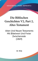 Die Biblischen Geschichten V2, Part 2, Altes Testament: Alten Und Neuen Testaments Mit Bibelwort Und Freier Zwischenrede (1869) 1168131448 Book Cover