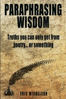 Paraphrasing Wisdom: Truths You Can Only Get From Poetry... Or Something 0359743951 Book Cover