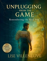 Teen Workbook: Unplugging from the Game, Remembering the Real You 1067436707 Book Cover