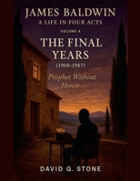 James Baldwin: A Life in Four Act Volume 4: "The Final Years" (1968-1987) (Beyond the Veil: The Uncompromising Life of James Baldwin) B0G2F3GKPR Book Cover