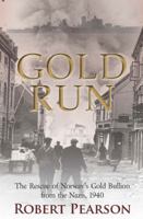 Gold Run: The Rescue of Norway's Gold Bullion from the Nazis, April 1940 1612002862 Book Cover