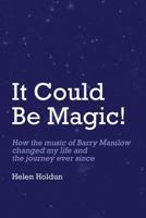 It Could Be Magic... How The Music of Barry Manilow Changed My Life!: And The Journey Ever Since... 1482074257 Book Cover