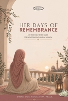 HER DAYS OF REMEMBERANCE: A 5-TIME DAILY DHIKR GUIDE FOR MENSTRUATING MUSLIM WOMEN B0H1XR5KPR Book Cover