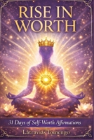 Rise In Worth: 31 Days Of Self-Worth Affirmations B0GR92RVCV Book Cover