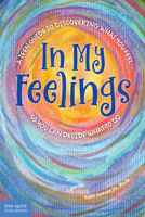 In My Feelings: A Teen Guide to Discovering What You Feel So You Can Decide What to Do B0BGZ489R3 Book Cover