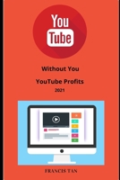 Without You YouTube Profits B08ZW46S6K Book Cover