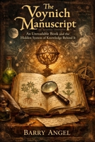 The Voynich Manuscript: An Unreadable Book and the Hidden System of Knowledge Behind It: A Historical Investigation into Medieval Codes, Visual Knowledge Systems, and the Limits of Decipherment B0GH7VBD89 Book Cover