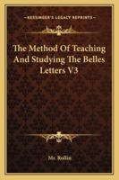 The Method Of Teaching And Studying The Belles Letters V3 1162922958 Book Cover