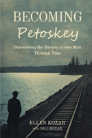 Becoming Petosky: Discovering the History of One Man Through Time 1971333042 Book Cover