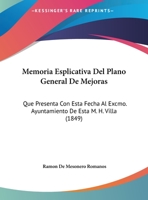 Memoria Esplicativa Del Plano General De Mejoras: Que Presenta Con Esta Fecha Al Excmo. Ayuntamiento De Esta M. H. Villa (1849) 1169413382 Book Cover