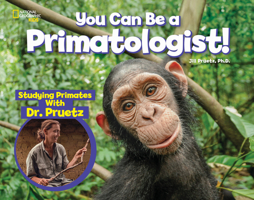 You Can Be a Primatologist: Exploring Monkeys and Apes with Dr. Jill Pruetz 142633754X Book Cover