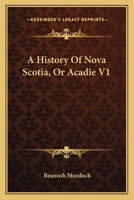 A History Of Nova Scotia, Or Acadie V1 0548316538 Book Cover