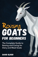 Raising Goats for Beginners: The Complete Guide to Raising and Caring for Dairy and Meat Goats 0645425834 Book Cover
